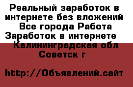 Реальный заработок в интернете без вложений! - Все города Работа » Заработок в интернете   . Калининградская обл.,Советск г.